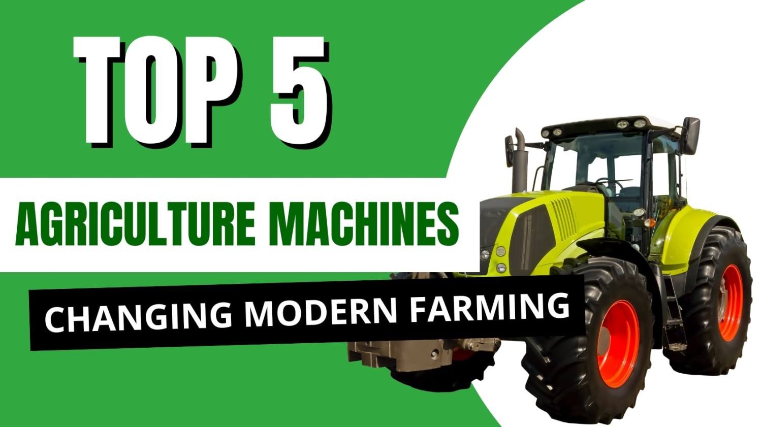 Top 5 Agriculture Machines Changing Modern Farming – Which One is Best for You?
